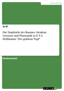 Die Duplizität des Raumes. Struktur, Grenzen und Phantastik in E. T. A. Hoffmanns "Der goldene Topf"