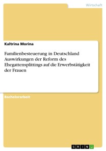 Familienbesteuerung in Deutschland Auswirkungen der Reform des Ehegattensplittings auf die Erwerbstätigkeit der Frauen