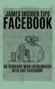 James Insider Tipps-FACEBOOK: So verdient man Erfolgreich Geld auf Facebook! Für Anfänger und Fortgeschrittene