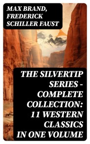 THE SILVERTIP SERIES - Complete Collection: 11 Western Classics in One Volume