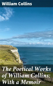 The Poetical Works of William Collins; With a Memoir