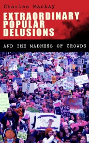 Extraordinary Popular Delusions and the Madness of Crowds