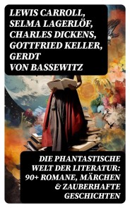 Die phantastische Welt der Literatur: 90+ Romane, Märchen & Zauberhafte Geschichten