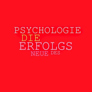 Die neue Psychologie des Erfolgs: Mehr Ausstrahlung, mehr Beliebtheit, mehr Einfluss, mehr Erfolg