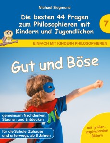 Gut und Böse - Die besten 44 Fragen zum Philosophieren mit Kindern und Jugendlichen