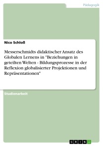 Messerschmidts didaktischer Ansatz des Globalen Lernens in "Beziehungen in geteilten Welten - Bildungsprozesse in der Reflexion globalisierter Projektionen und Repräsentationen"