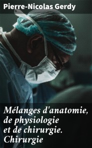 Mélanges d'anatomie, de physiologie et de chirurgie. Chirurgie