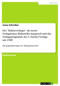 Der "Kulturverleger“ als neuer Verlagstypus. Kultureller Anspruch und das Verlagsprogramm des S. Fischer Verlags um 1900