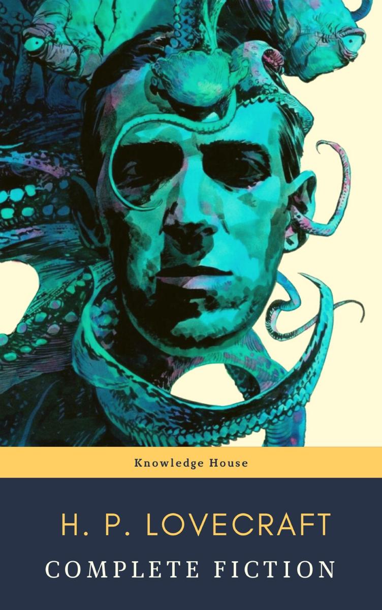 The Complete Fiction of H. P. Lovecraft: At the Mountains of Madness, The Call of Cthulhu