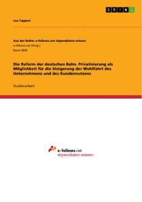 Die Reform der deutschen Bahn. Privatisierung als Möglichkeit für die Steigerung der Wohlfahrt des Unternehmens und des Kundennutzens