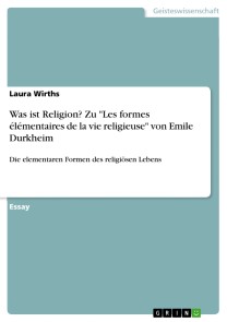 Was ist Religion? Zu "Les formes élémentaires de la vie religieuse" von Emile Durkheim