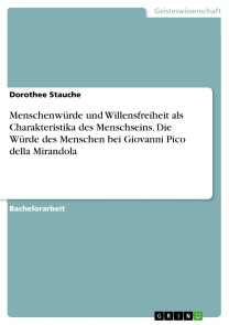 Menschenwürde und Willensfreiheit als Charakteristika des Menschseins. Die Würde des Menschen bei Giovanni Pico della Mirandola