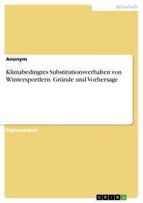 Klimabedingtes Substitutionsverhalten von Wintersportlern. Gründe und Vorhersage